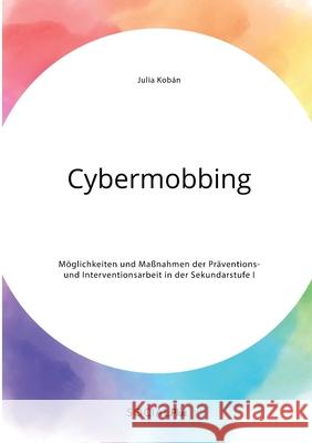 Cybermobbing. Möglichkeiten und Maßnahmen der Präventions- und Interventionsarbeit in der Sekundarstufe I Kobán, Julia 9783963551499 Social Plus