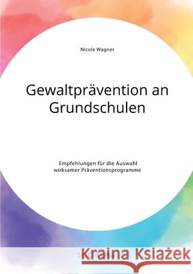 Gewaltprävention an Grundschulen. Empfehlungen für die Auswahl wirksamer Präventionsprogramme Nicole Wagner 9783963551659 Social Plus