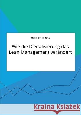 Wie die Digitalisierung das Lean Management verändert Maurice Krings 9783963560057