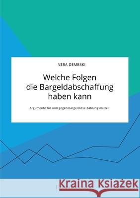 Welche Folgen die Bargeldabschaffung haben kann. Argumente für und gegen bargeldlose Zahlungsmittel Vera Dembski 9783963560378 Econobooks