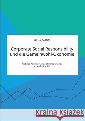 Corporate Social Responsibility und die Gemeinwohl-Ökonomie. Welches Potential bieten CSR-Instrumente im Marketing 3.0? Barnes, Alena 9783963560675 Econobooks