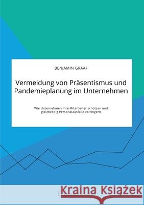 Vermeidung von Präsentismus und Pandemieplanung im Unternehmen. Wie Unternehmen ihre Mitarbeiter schützen und gleichzeitig Personalausfälle verringern Graaf, Benjamin 9783963560859 Econobooks