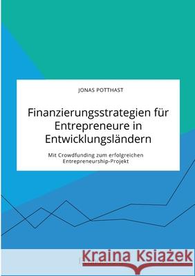 Finanzierungsstrategien für Entrepreneure in Entwicklungsländern. Mit Crowdfunding zum erfolgreichen Entrepreneurship-Projekt Potthast, Jonas 9783963561139 Econobooks