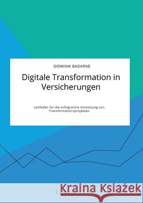Digitale Transformation in Versicherungen. Leitfaden für die erfolgreiche Umsetzung von Transformationsprojekten Badarne, Dominik 9783963561177 Econobooks