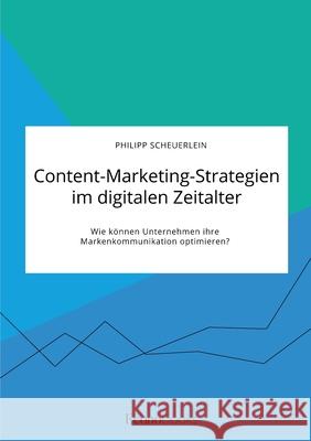 Content-Marketing-Strategien im digitalen Zeitalter. Wie können Unternehmen ihre Markenkommunikation optimieren? Scheuerlein, Philipp 9783963561801 Econobooks