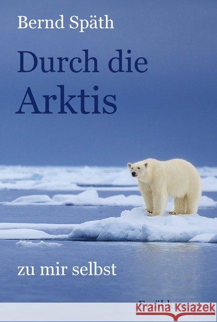Durch die Arktis - zu mir selbst : Erzählungen Späth, Bernd 9783963570582 Belle Époque