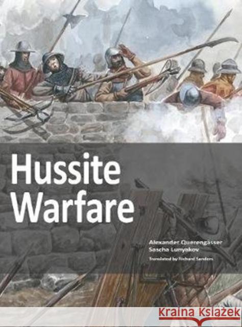 Hussite Warfare: The Armies, Equipment, Tactics and Campaigns 1419-1437 Alexander Querengasser 9783963600173 Zeughausverlag GmbH