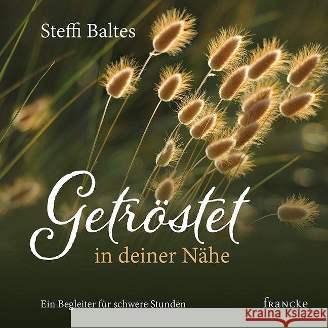 Getröstet in deiner Nähe : Ein Begleiter in deiner Nähe Baltes, Steffi 9783963620560 Francke-Buchhandlung