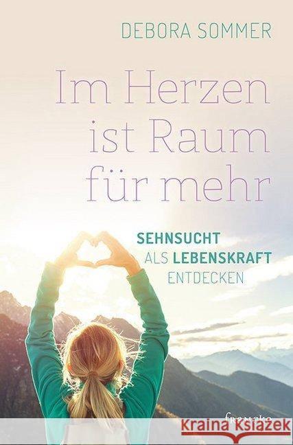 Im Herzen ist Raum für mehr : Sehnsucht als Lebenskraft entdecken Sommer, Debora 9783963621413