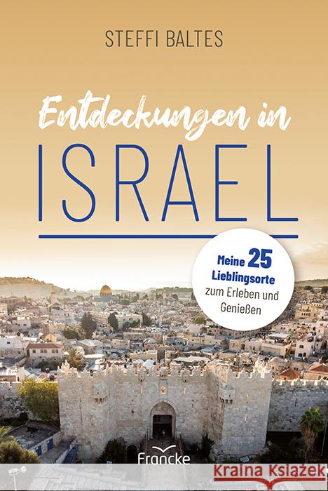 Entdeckungen in Israel Baltes, Steffi 9783963622625 Francke-Buch