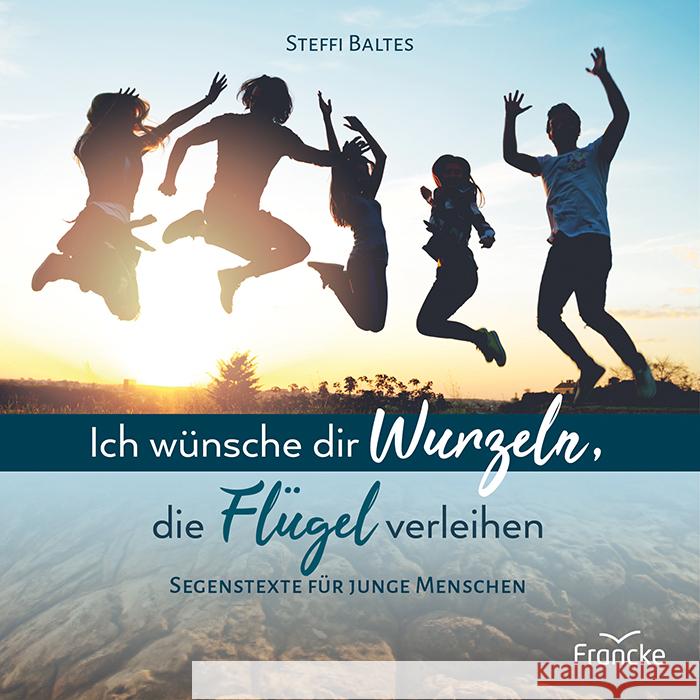 Ich wünsche dir Wurzeln, die Flügel verleihen Baltes, Steffi 9783963623233