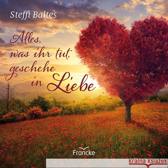 Alles, was ihr tut, geschehe in Liebe Baltes, Steffi 9783963623561 Francke-Buch