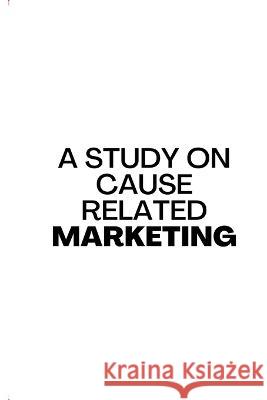 A Study On Cause Related Marketing In India Neela Mani Kanta   9783963840869 Infotech Publisher