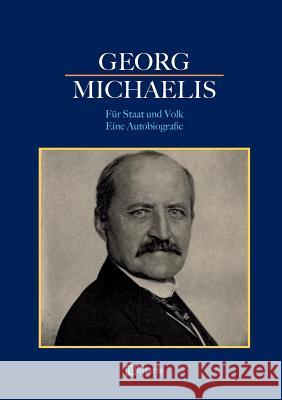 Georg Michaelis - Für Staat und Volk. Eine Autobiografie Georg Michaelis 9783963890246