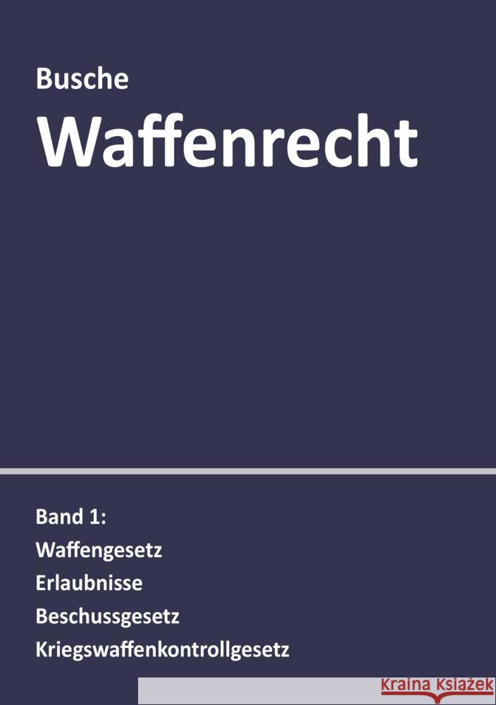 Waffenrecht: Praxiswissen für Waffenbesitzer, Handel, Verwaltung und Justiz Busche, André 9783963940101