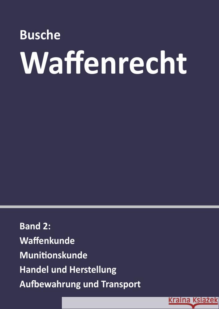 Waffenrecht: Praxiswissen für Waffenbesitzer, Handel, Verwaltung und Justiz Busche, André 9783963940118