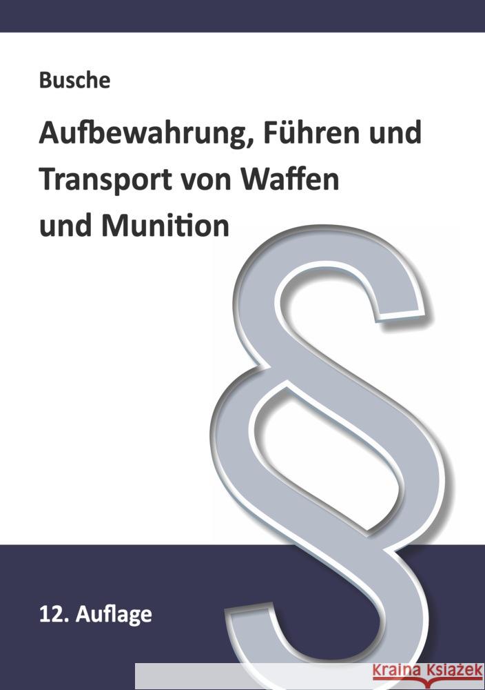 Aufbewahrung, Führen und Transport von Waffen und Munition Busche, André 9783963940811