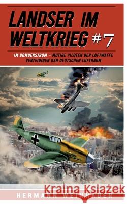 Landser im Weltkrieg 7: Im Bomberstrom: Mutige Piloten der Luftwaffe verteidigen den deutschen Luftraum Ek-2 Milit?r                             Hermann Weinhauer 9783964033079 Ek 2 Militar