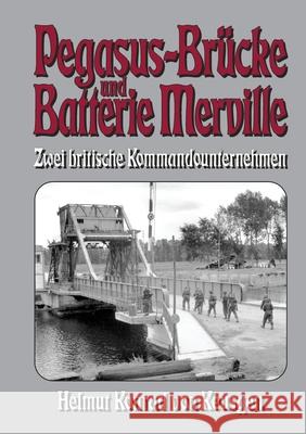 Pegasus-Br?cke und Batterie Merville - Zwei britische Kommandounternehmen: D-Day: Die ganze Wahrheit ?ber den britischen Angriff auf die Hebebr?cke ?b Ek-2 Milit?r                             Helmut Konrad Vo 9783964033192 Ek-2 Publishing