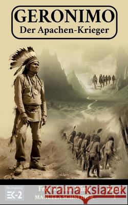 Geronimo - Der Apachen-Krieger Band 1: Frei wie der Wind Ek-2 Milit?r                             Manuela Schneider 9783964033642 Ek-2 Publishing