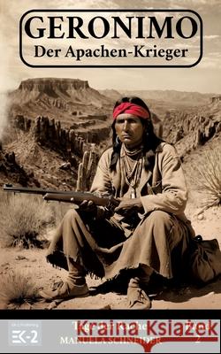 Geronimo - Der Apachen-Krieger Band 2: Tage der Rache Ek-2 Militär, Manuela Schneider 9783964033765