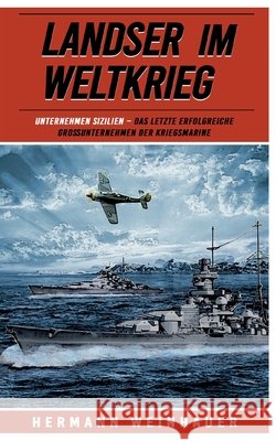 Landser im Weltkrieg - Operation Sizilien: Das letzte erfolgreiche Gro?unternehmen der Kriegsmarine Ek-2 Milit?r                             Hermann Weinhauer 9783964035219 Ek 2 Publishing