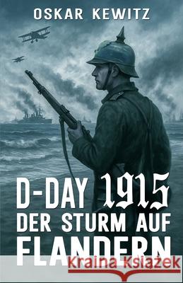 D-Day 1915: Band 1: Der Sturm auf Flandern Ek-2 Milit?r Oskar Kewitz 9783964035943 Ek-2 Publishing
