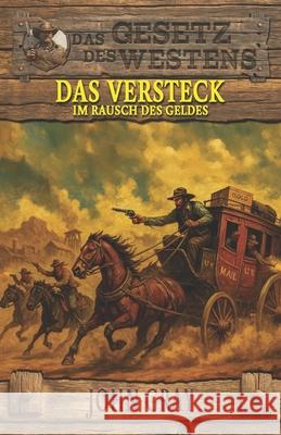 Das Versteck - Im Rausch des Geldes: Historischer Western Ek-2 Milit?r John Gray 9783964036346 Ek-2 Publishing