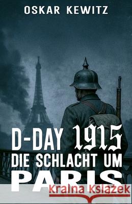 D-Day 1915: Band 2: Die Schlacht um Paris Ek-2 Milit?r Oskar Kewitz 9783964036445 Ek-2 Publishing