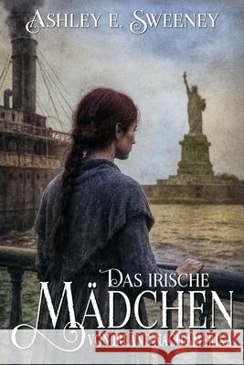 Das irische M?dchen - Von Irland nach Amerika: Ein historischer Roman Ek-2 Milit?r Ashley E. Sweeney 9783964036780 Ek-2 Publishing