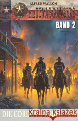 DIE TEXAS RANGERS - Band 2: Die C?rdova-Rebellion Ek-2 Milit?r Alfred Wallon 9783964036803 Ek-2 Publishing
