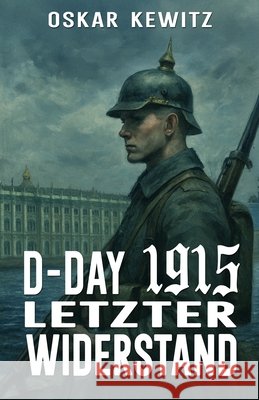 D-Day 1915 Band 5: Letzter Widerstand Ek-2 Milit?r Oskar Kewitz 9783964037503 Ek-2 Publishing