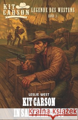 Kit Carson - Legende des Westens Band 3: Kit Carson in San Francisco Militär, Ek-2, West, Leslie 9783964037749 Ek-2 Publishing