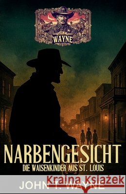 Narbengesicht - Die Waisenkinder aus St. Louis: Historischer Thriller Frontier, Ek-2, Wayne, John T. 9783964038463 Ek-2 Publishing