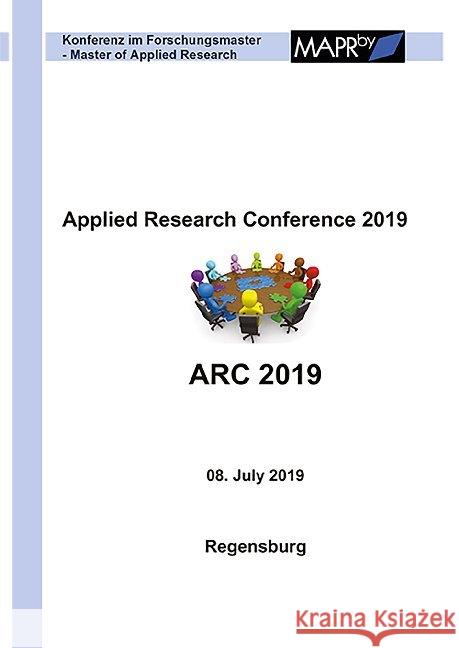 Applied Research Conference 2019 : ARC 2019 Regensburg, 8 July 2019 Mottok, Jürgen; Reichenberger, Marcus 9783964091826