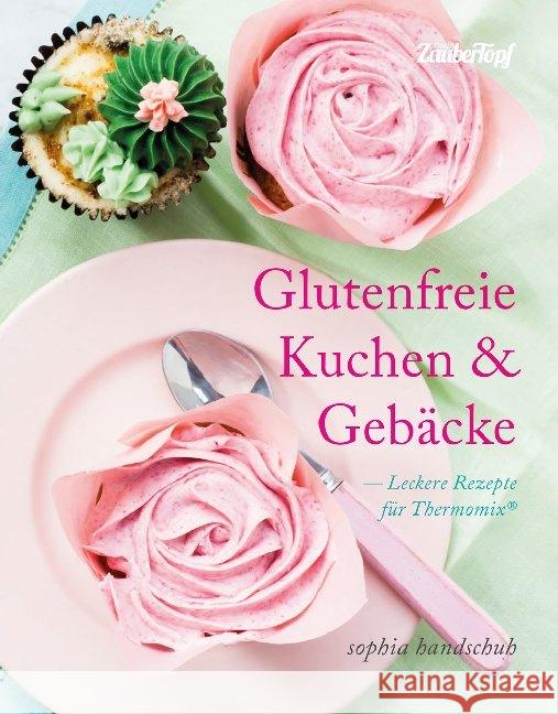 Glutenfreie Kuchen und Gebäcke - Thermomix® TM5® TM31 TM6 Handschuh, Sophia 9783964170583