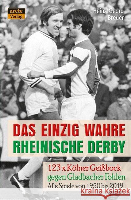 Das einzig wahre Rheinische Derby : 123 x Kölner Geißbock gegen Gladbacher Fohlen: Alle Spiele von 1950 bis 2019 1. FC Köln gegen Borussia Mönchengladbach Breuer, Heinz-Georg 9783964230270
