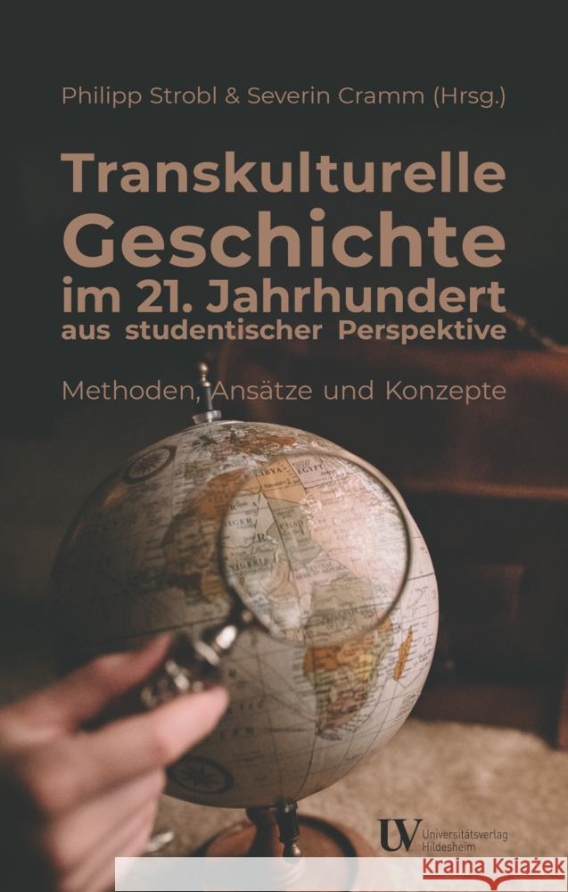 Transkulturelle Geschichte im 21. Jahrhundert aus studentischer Perspektive - Methoden, Ansätze und Konzepte Strobl, Philipp, Cramm, Severin 9783964240422
