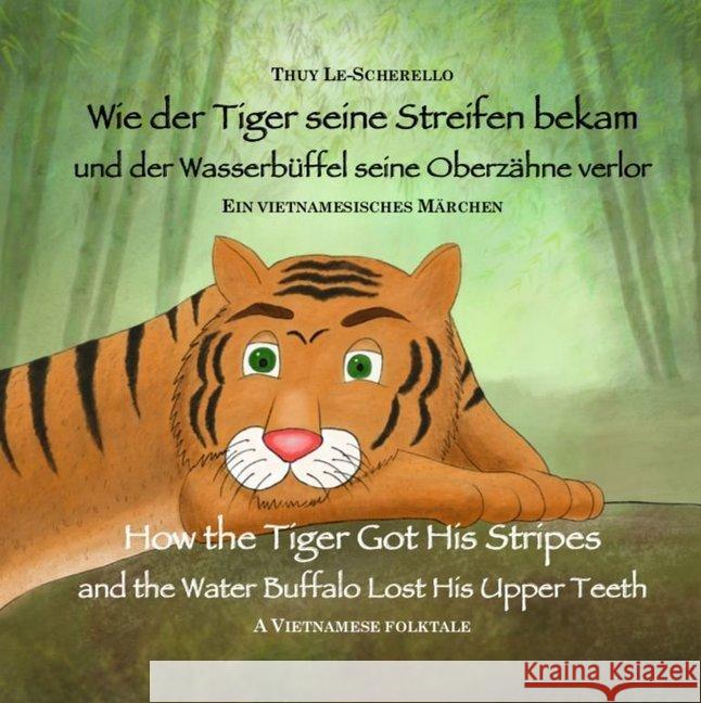 Wie der Tiger seine Streifen bekam und der Wasserbüffel seine Oberzähne verlor / How the Tiger Got His Stripes and the Water Buffalo Lost His Upper Teeth : Ein vietnamesisches Märchen / A Vietnamese f Le-Scherello, Thuy 9783964433572