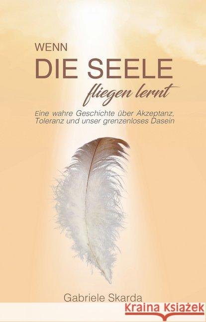 Wenn die Seele fliegen lernt : Eine wahre Geschichte über Akzeptanz, Toleranz und unser grenzenloses Dasein Skarda, Gabriele 9783964434173 Nova MD