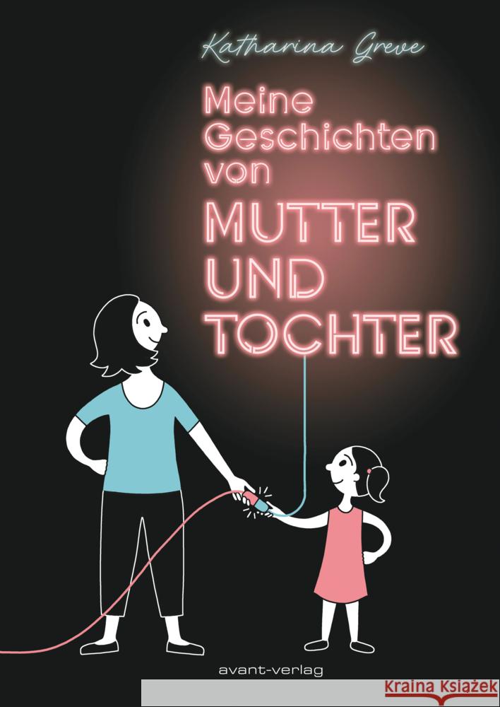 Meine Geschichten von Mutter und Tochter Greve, Katharina 9783964451385 avant-verlag