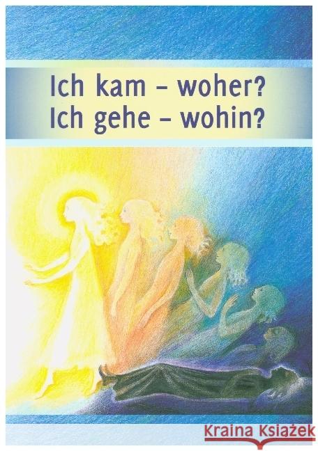 Ich kam - woher? Ich gehe - wohin? Gabriele-Verlag Das Wort 9783964460639 Gabriele-Verlag Das Wort