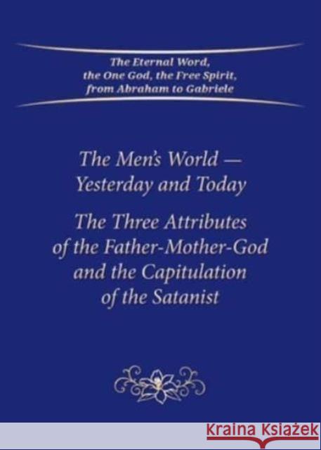 The Men's World-Yesterday and Today: The Three Attributes of the Father-Mother-God and the Capitulation of the Satanist Gabriele 9783964463234