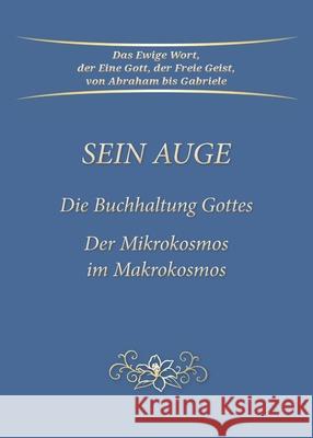 Sein Auge - Die Buchhaltung Gottes: Der Mikrokosmos im Makrokosmos Gabriele 9783964466488