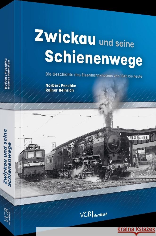 Zwickau und seine Schienenwege Peschke, Norbert, Heinrich, Rainer 9783964535986 Verlagsgruppe Bahn