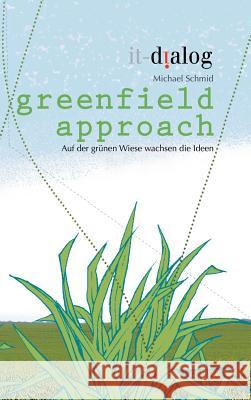 greenfield approach: Auf der grünen Wiese wachsen die Ideen Schmid, Michael 9783964590008 Verlag It-Dialog