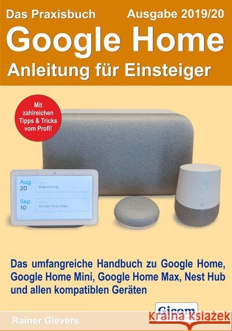 Das Praxisbuch Google Home - Anleitung für Einsteiger (Ausgabe 2019/20) : Das umfangreiche Handbuch zu Google Home, Google Home Mini, Google Home Max, Nest Hub und allen kompatiblen Geräten. Mit zahlr Gievers, Rainer 9783964690494 handit.de