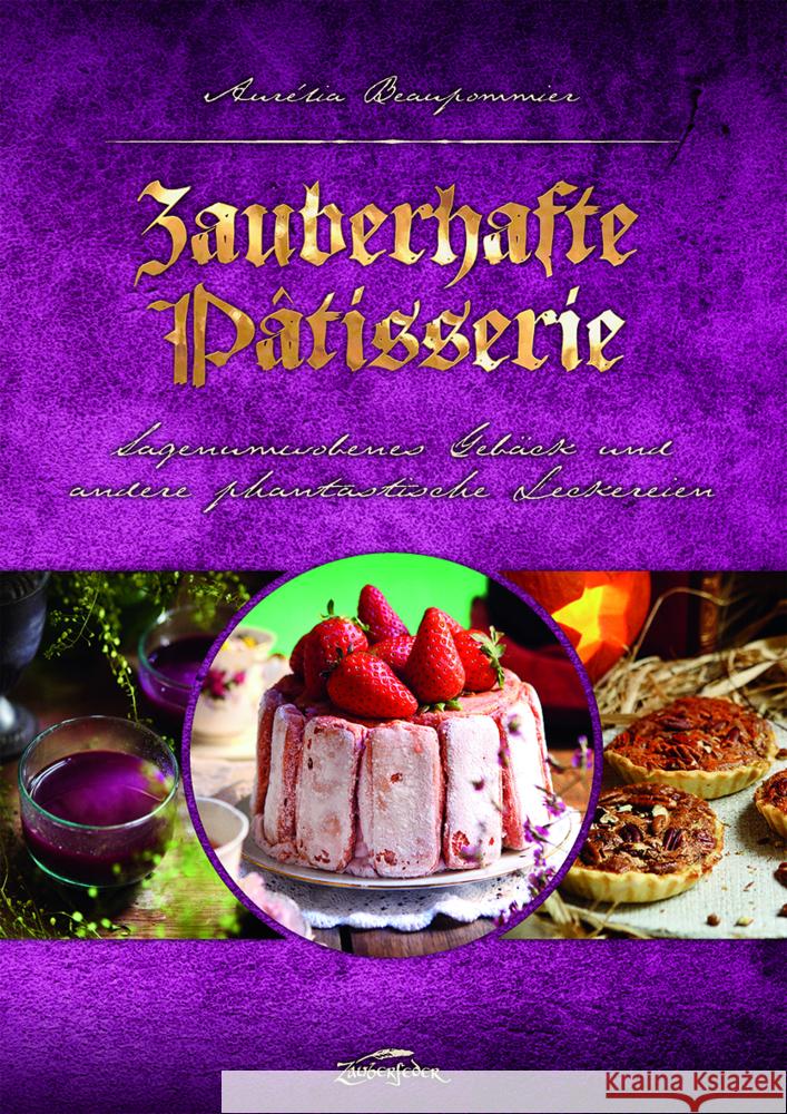 Zauberhafte Pâtisserie : Sagenumwobenes Gebäck und andere phantastische Leckereien Beaupommier, Aurélia 9783964810045