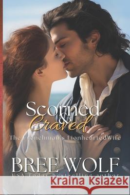 Scorned & Craved: The Frenchman's Lionhearted Wife Bree Wolf 9783964820679