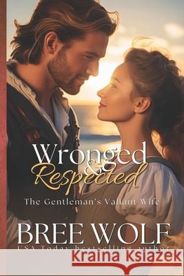 Wronged & Respected: The Gentleman's Valiant Wife Bree Wolf 9783964821171